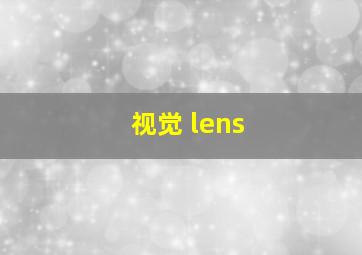 视觉 lens